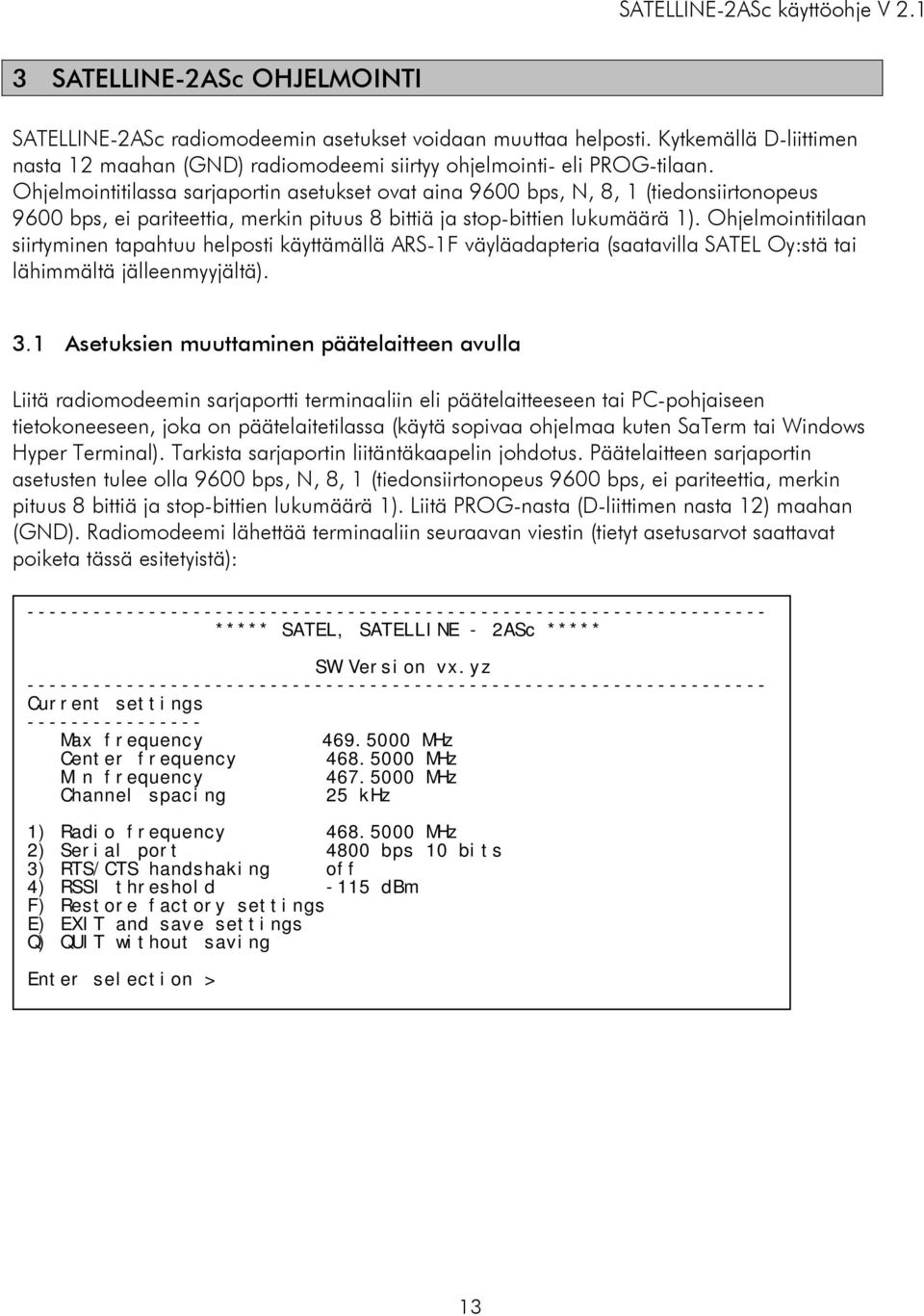 Ohjelmointitilaan siirtyminen tapahtuu helposti käyttämällä ARS-1F väyläadapteria (saatavilla SATEL Oy:stä tai lähimmältä jälleenmyyjältä). 3.