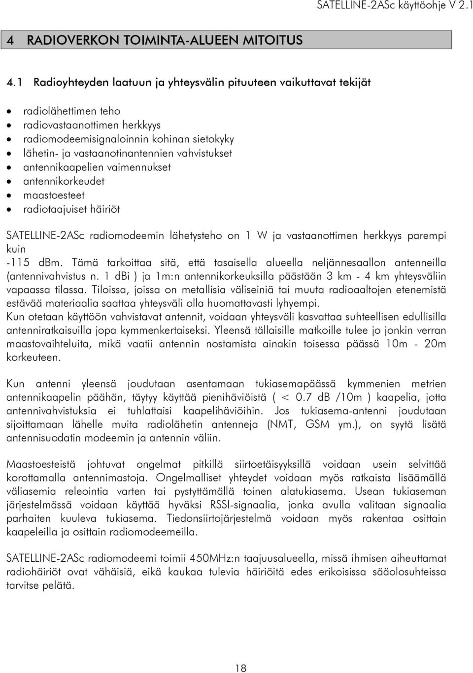 vahvistukset antennikaapelien vaimennukset antennikorkeudet maastoesteet radiotaajuiset häiriöt SATELLINE-2ASc radiomodeemin lähetysteho on 1 W ja vastaanottimen herkkyys parempi kuin -115 dbm.