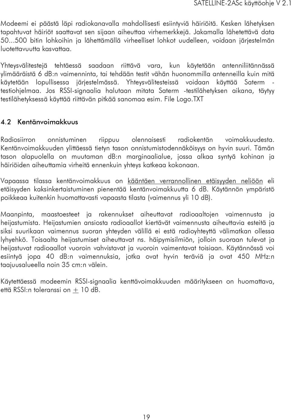 Yhteysvälitestejä tehtäessä saadaan riittävä vara, kun käytetään antenniliitännässä ylimääräistä 6 db:n vaimenninta, tai tehdään testit vähän huonommilla antenneilla kuin mitä käytetään lopullisessa