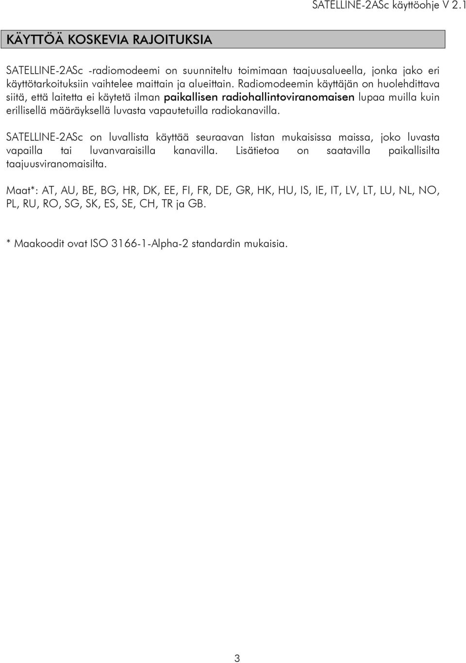 radiokanavilla. SATELLINE-2ASc on luvallista käyttää seuraavan listan mukaisissa maissa, joko luvasta vapailla tai luvanvaraisilla kanavilla.