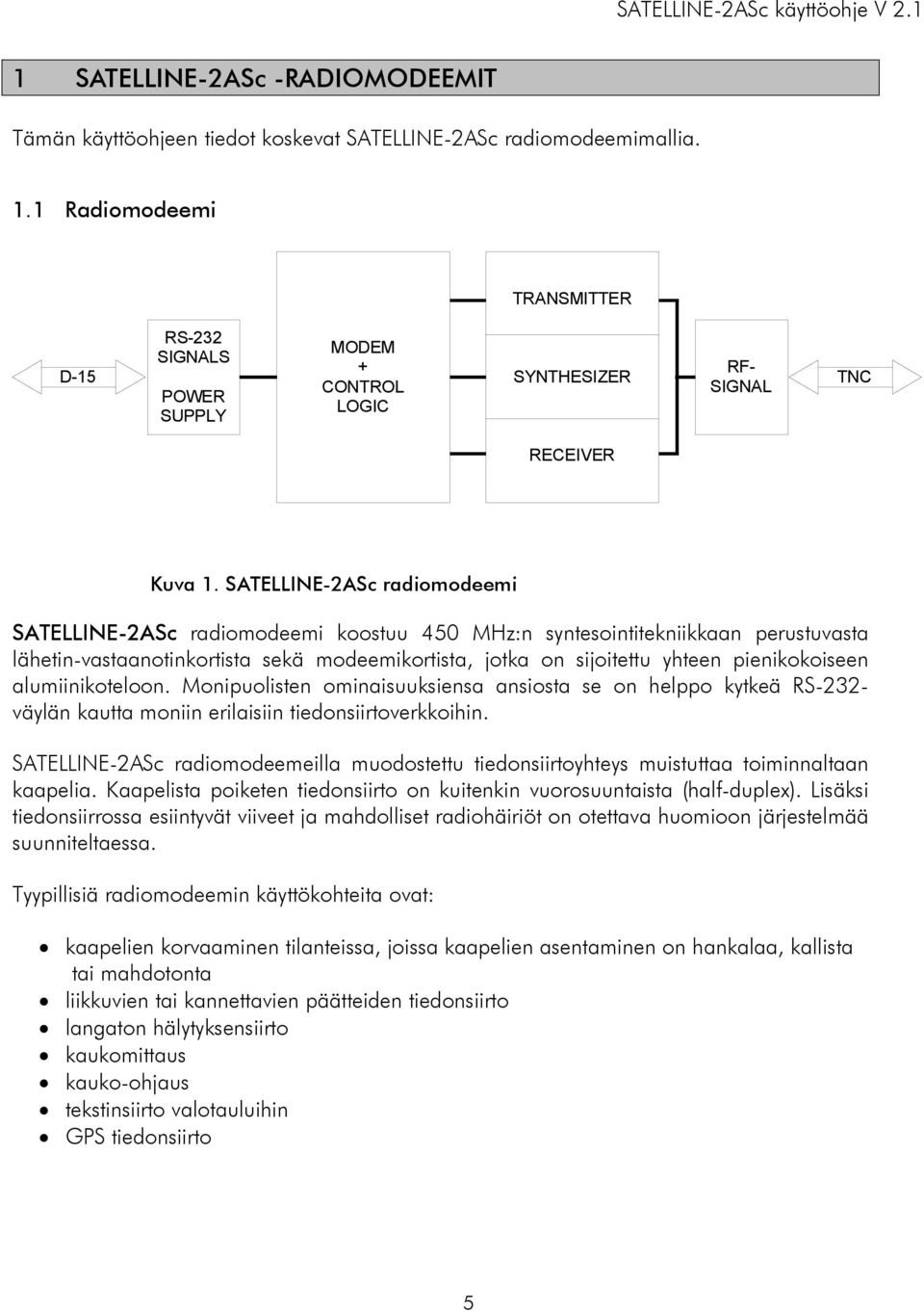 SATELLINE-2ASc radiomodeemi SATELLINE-2ASc radiomodeemi koostuu 450 MHz:n syntesointitekniikkaan perustuvasta lähetin-vastaanotinkortista sekä modeemikortista, jotka on sijoitettu yhteen