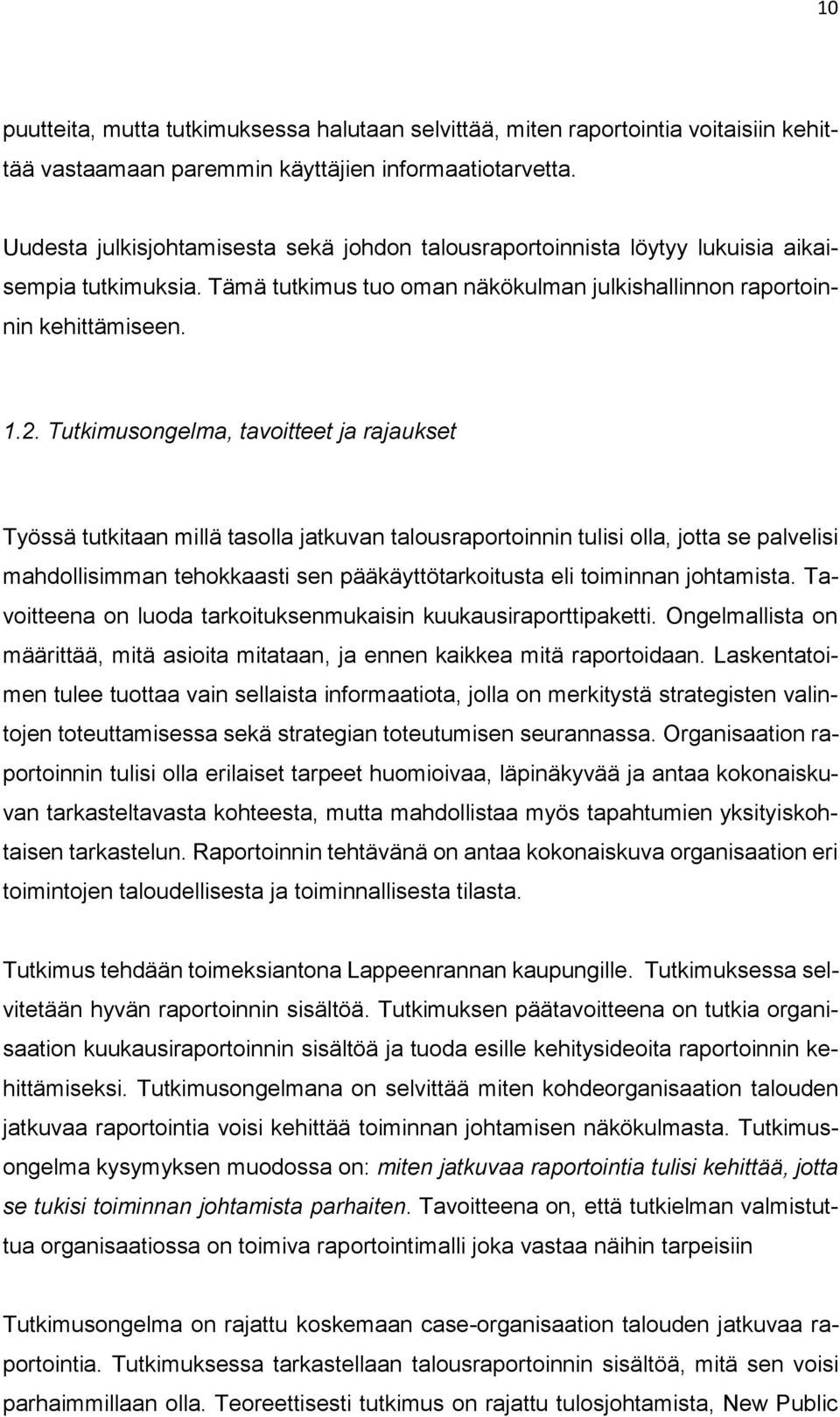 Tutkimusongelma, tavoitteet ja rajaukset Työssä tutkitaan millä tasolla jatkuvan talousraportoinnin tulisi olla, jotta se palvelisi mahdollisimman tehokkaasti sen pääkäyttötarkoitusta eli toiminnan