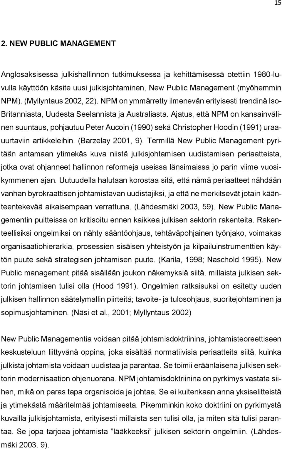 Ajatus, että NPM on kansainvälinen suuntaus, pohjautuu Peter Aucoin (1990) sekä Christopher Hoodin (1991) uraauurtaviin artikkeleihin. (Barzelay 2001, 9).