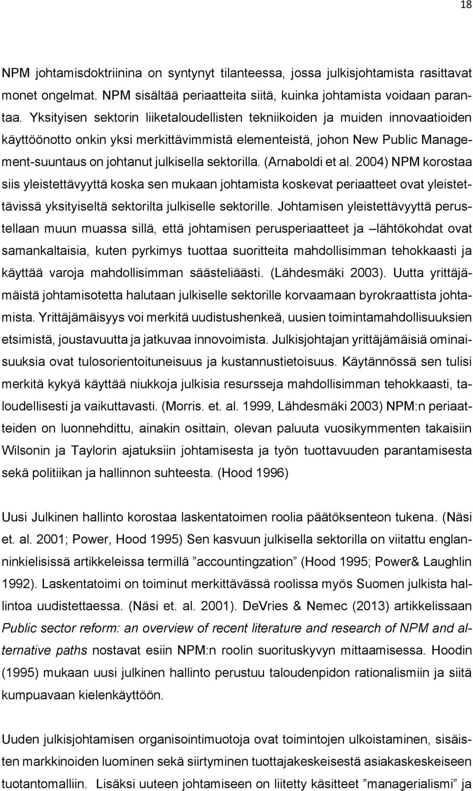 sektorilla. (Arnaboldi et al. 2004) NPM korostaa siis yleistettävyyttä koska sen mukaan johtamista koskevat periaatteet ovat yleistettävissä yksityiseltä sektorilta julkiselle sektorille.