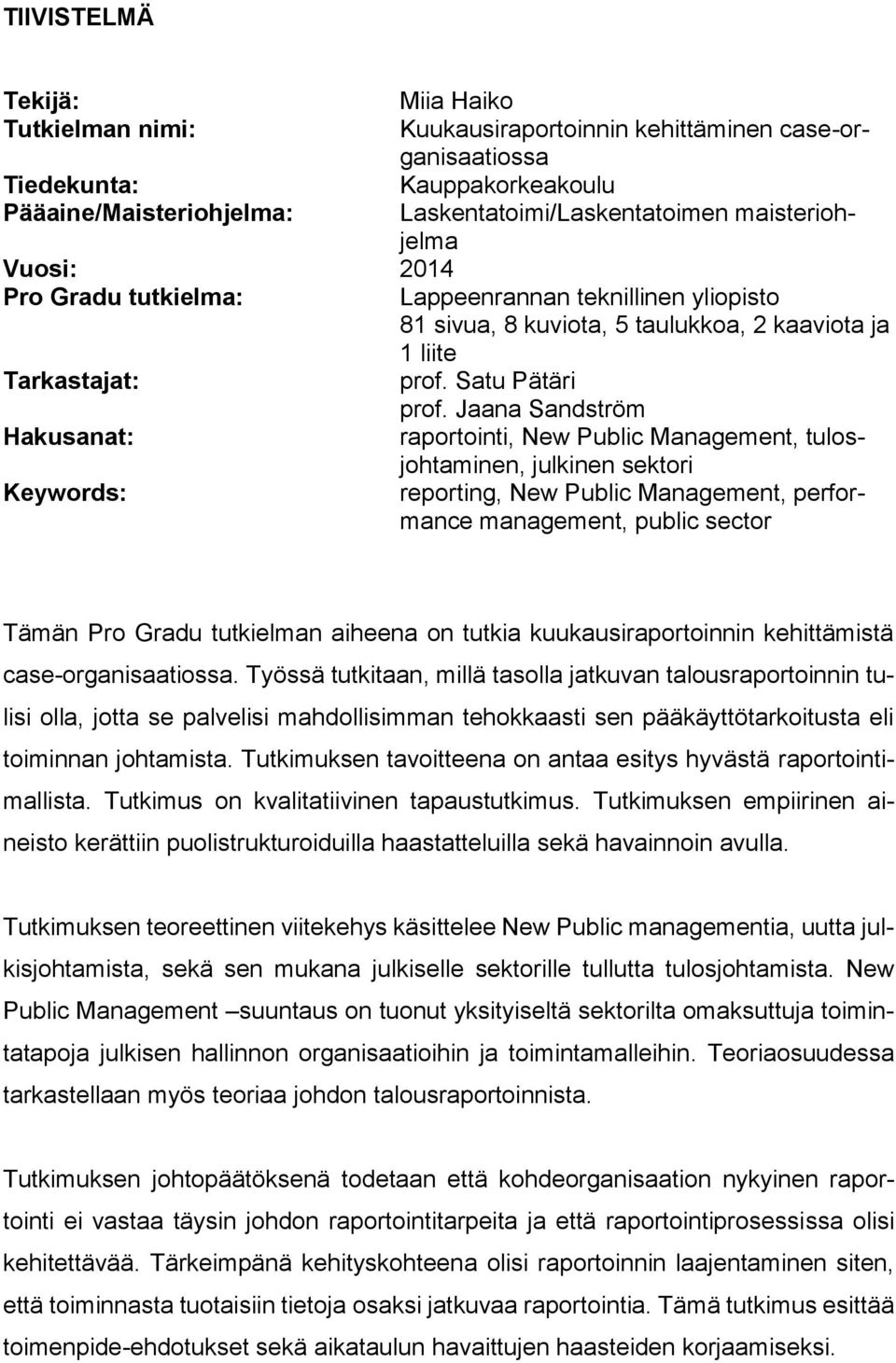 Jaana Sandström Hakusanat: raportointi, New Public Management, tulosjohtaminen, julkinen sektori Keywords: reporting, New Public Management, performance management, public sector Tämän Pro Gradu