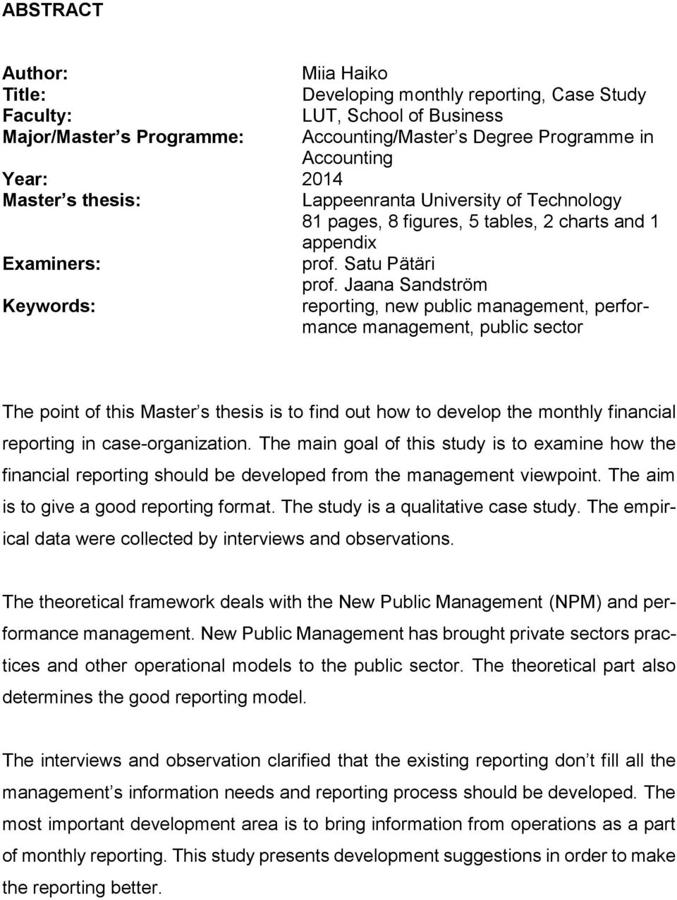 Jaana Sandström Keywords: reporting, new public management, performance management, public sector The point of this Master s thesis is to find out how to develop the monthly financial reporting in