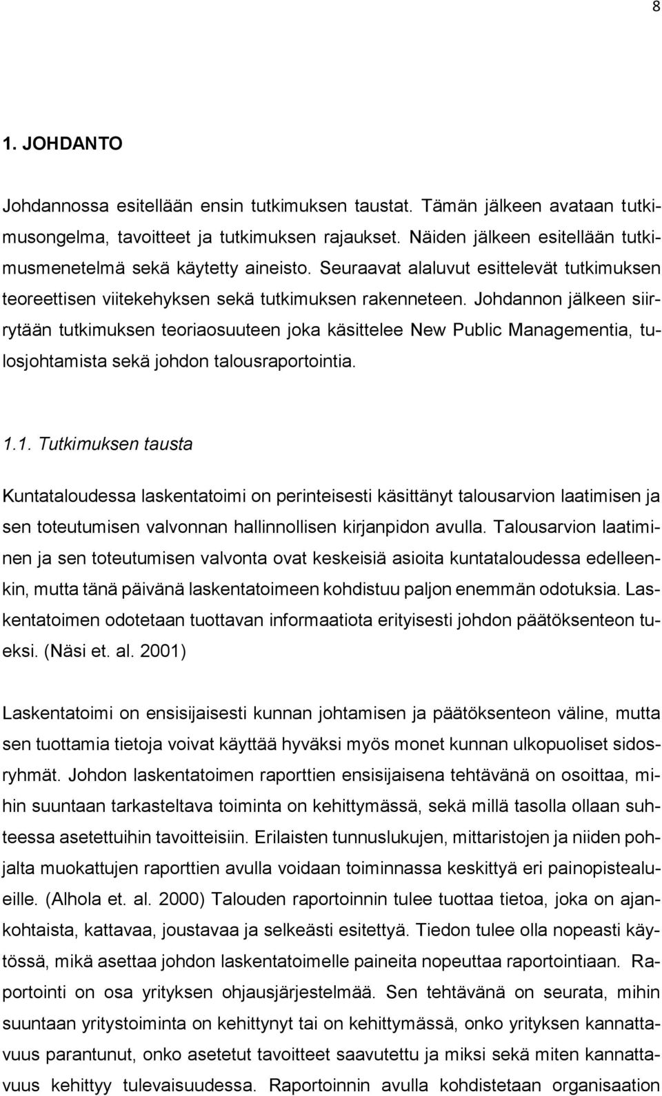 Johdannon jälkeen siirrytään tutkimuksen teoriaosuuteen joka käsittelee New Public Managementia, tulosjohtamista sekä johdon talousraportointia. 1.