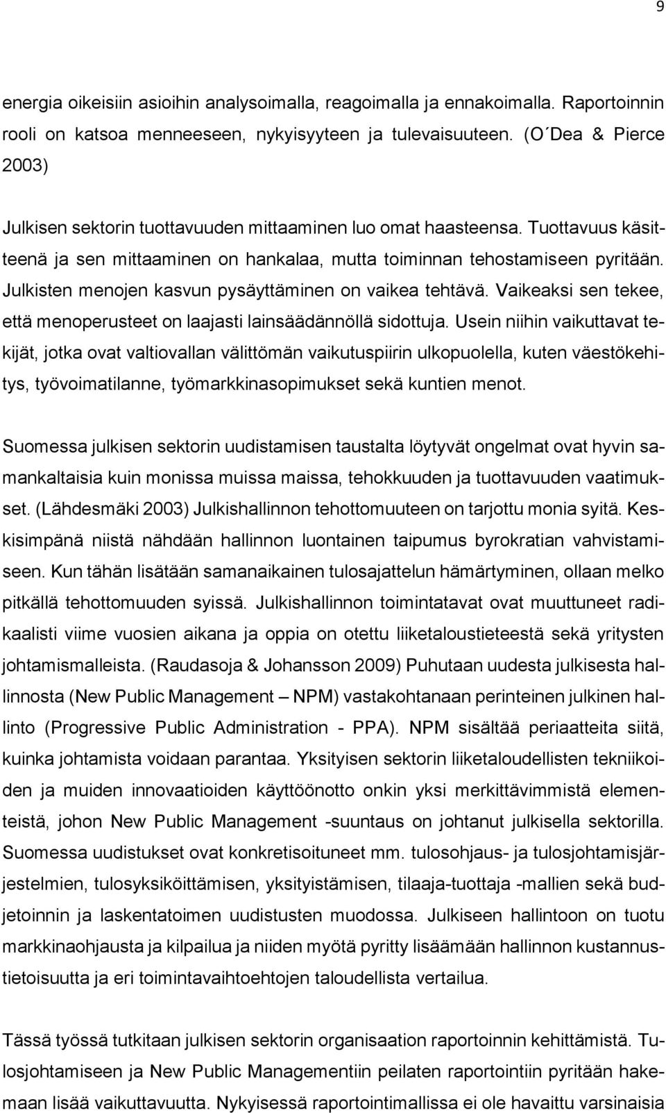 Julkisten menojen kasvun pysäyttäminen on vaikea tehtävä. Vaikeaksi sen tekee, että menoperusteet on laajasti lainsäädännöllä sidottuja.