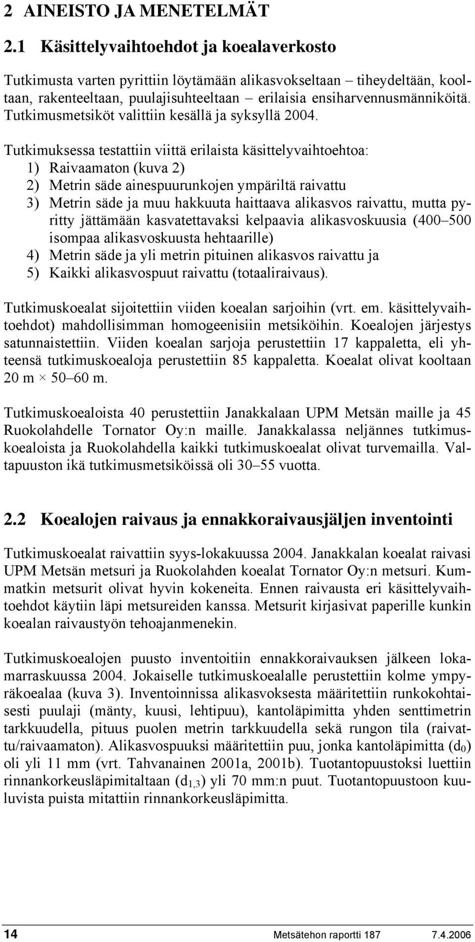 Tutkimusmetsiköt valittiin kesällä ja syksyllä 2004.