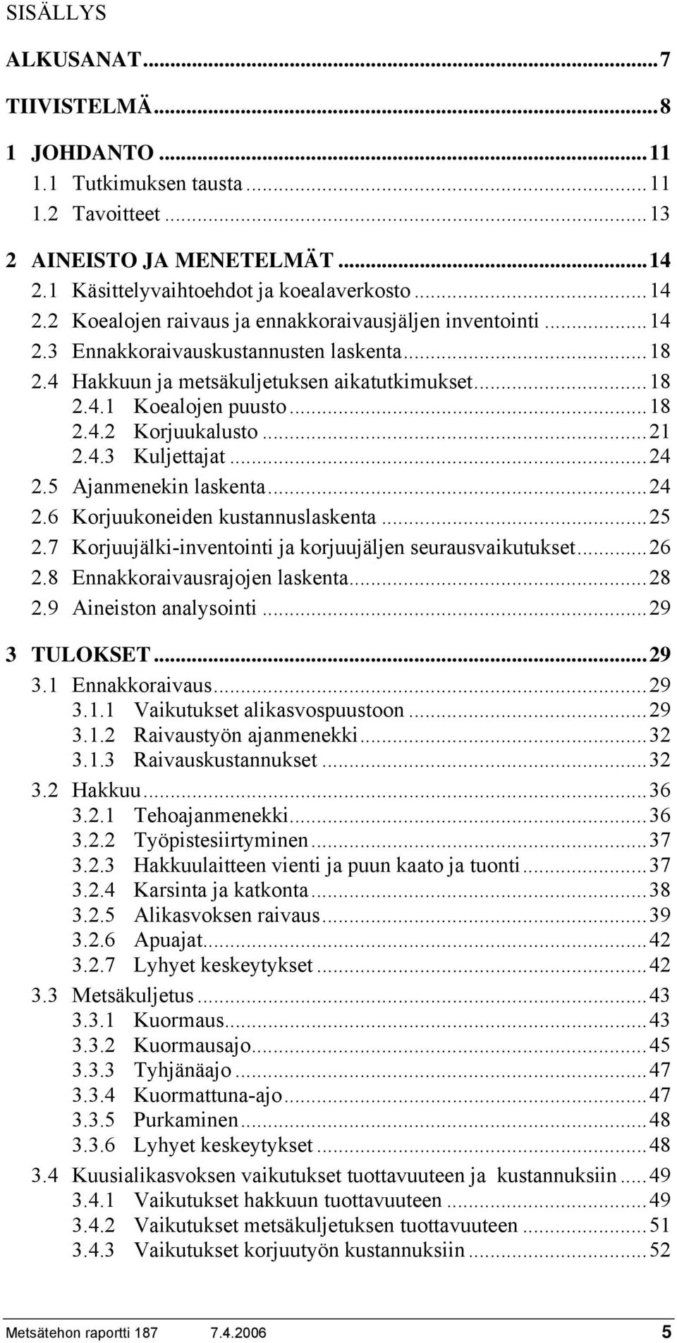 5 Ajanmenekin laskenta...24 2.6 Korjuukoneiden kustannuslaskenta...25 2.7 Korjuujälki-inventointi ja korjuujäljen seurausvaikutukset...26 2.8 Ennakkoraivausrajojen laskenta...28 2.