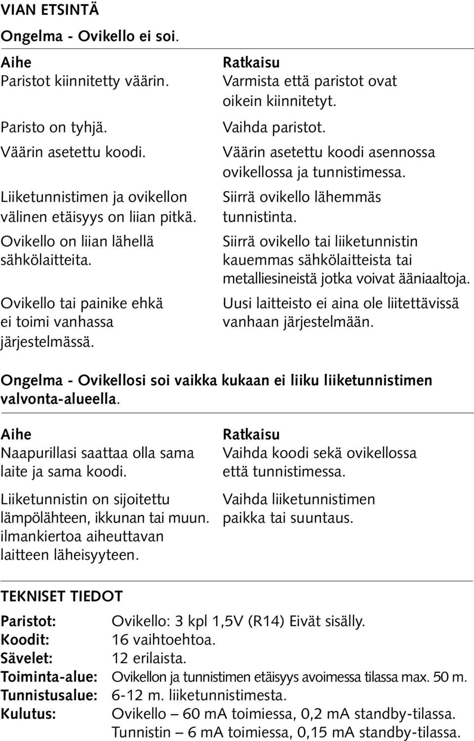 Väärin asetettu koodi asennossa ovikellossa ja tunnistimessa. Siirrä ovikello lähemmäs tunnistinta.