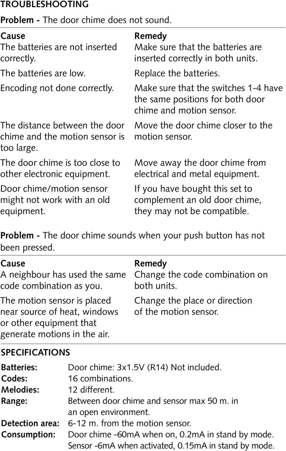 The distance between the door Move the door chime closer to the chime and the motion sensor is motion sensor. too large.