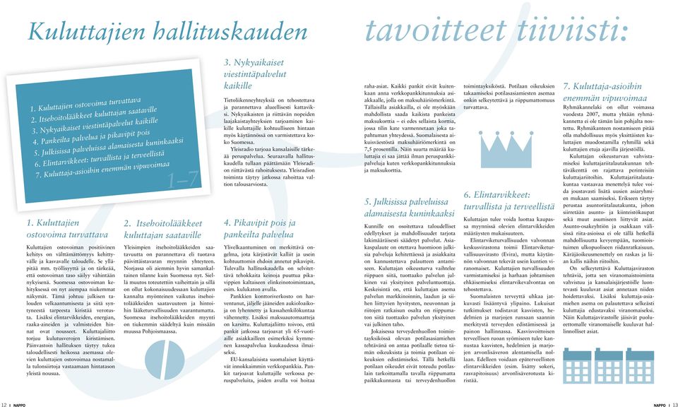 Kuluttajie ostovoima turvattava Kuluttajie ostovoima positiivie kehitys o välttämättömyys kehittyvälle ja kasvavalle taloudelle. Se ylläpitää mm.