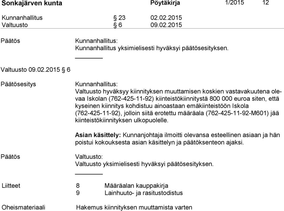 (762-425-11-92) kiinteistökiinnitystä 800 000 euroa siten, että ky sei nen kiinnitys kohdistuu ainoastaan emäkiinteistöön Iskola (762-425-11-92), jolloin siitä erotettu määräala (762-425-11-92-M601)