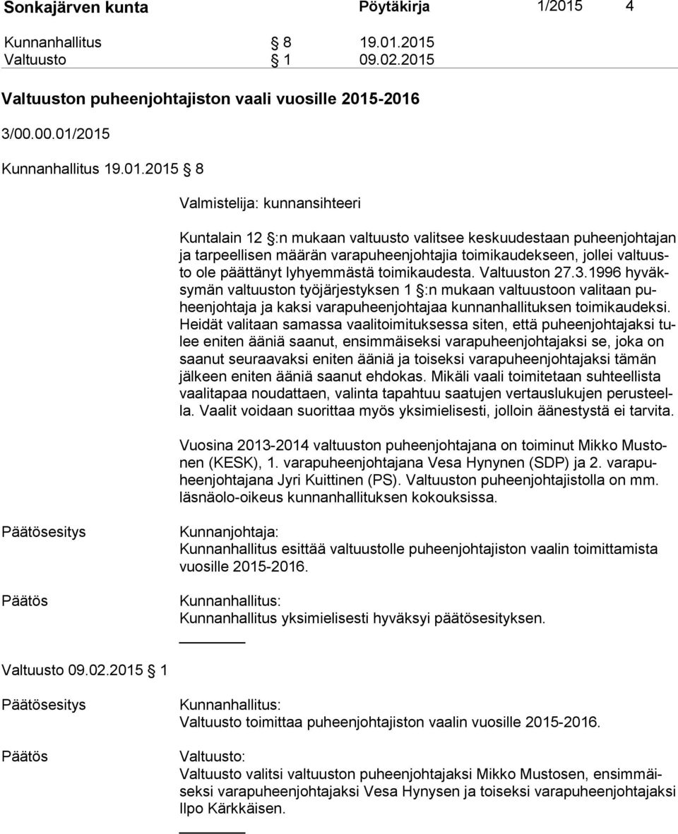 2015 Valtuusto 1 09.02.2015 Valtuuston puheenjohtajiston vaali vuosille 2015-2016 3/00.00.01/2015 Kunnanhallitus 19.01.2015 8 Valmistelija: kunnansihteeri Kuntalain 12 :n mukaan valtuusto valitsee