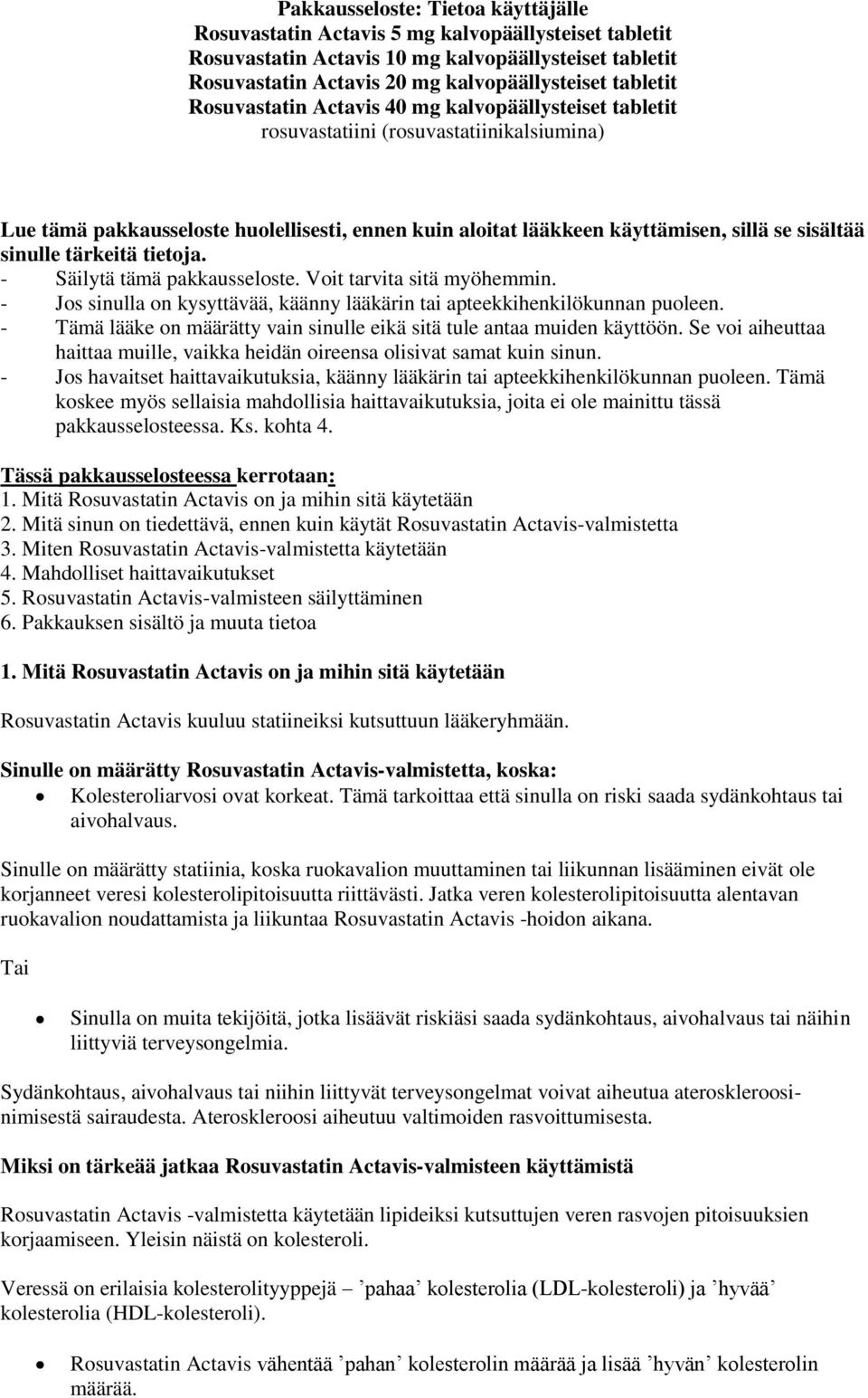 sinulle tärkeitä tietoja. - Säilytä tämä pakkausseloste. Voit tarvita sitä myöhemmin. - Jos sinulla on kysyttävää, käänny lääkärin tai apteekkihenkilökunnan puoleen.