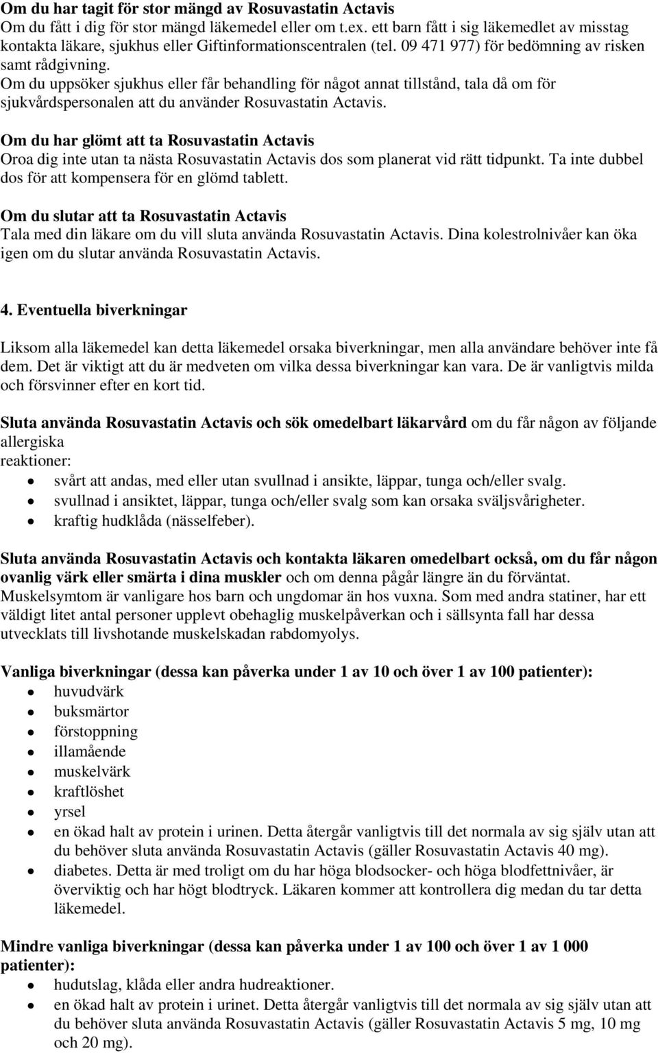 Om du uppsöker sjukhus eller får behandling för något annat tillstånd, tala då om för sjukvårdspersonalen att du använder Rosuvastatin Actavis.