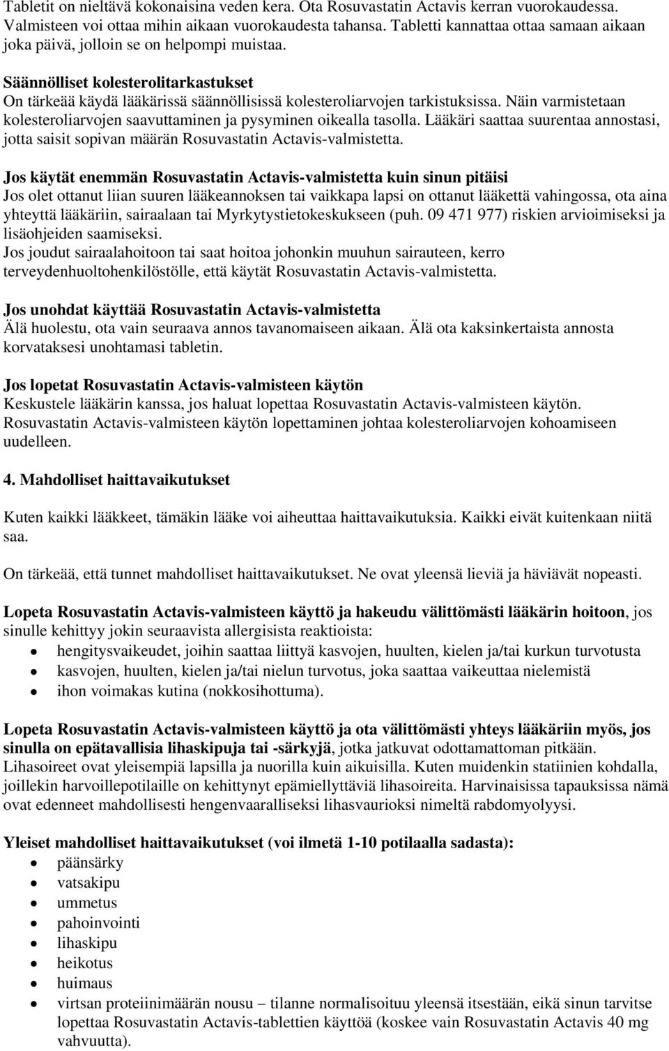 Näin varmistetaan kolesteroliarvojen saavuttaminen ja pysyminen oikealla tasolla. Lääkäri saattaa suurentaa annostasi, jotta saisit sopivan määrän Rosuvastatin Actavis-valmistetta.