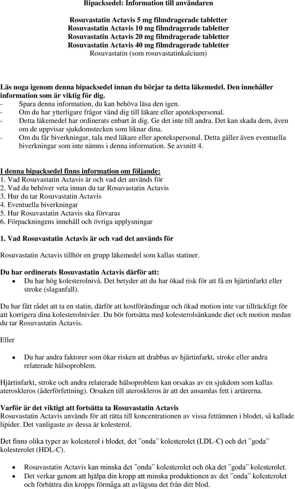 Den innehåller information som är viktig för dig. - Spara denna information, du kan behöva läsa den igen. - Om du har ytterligare frågor vänd dig till läkare eller apotekspersonal.