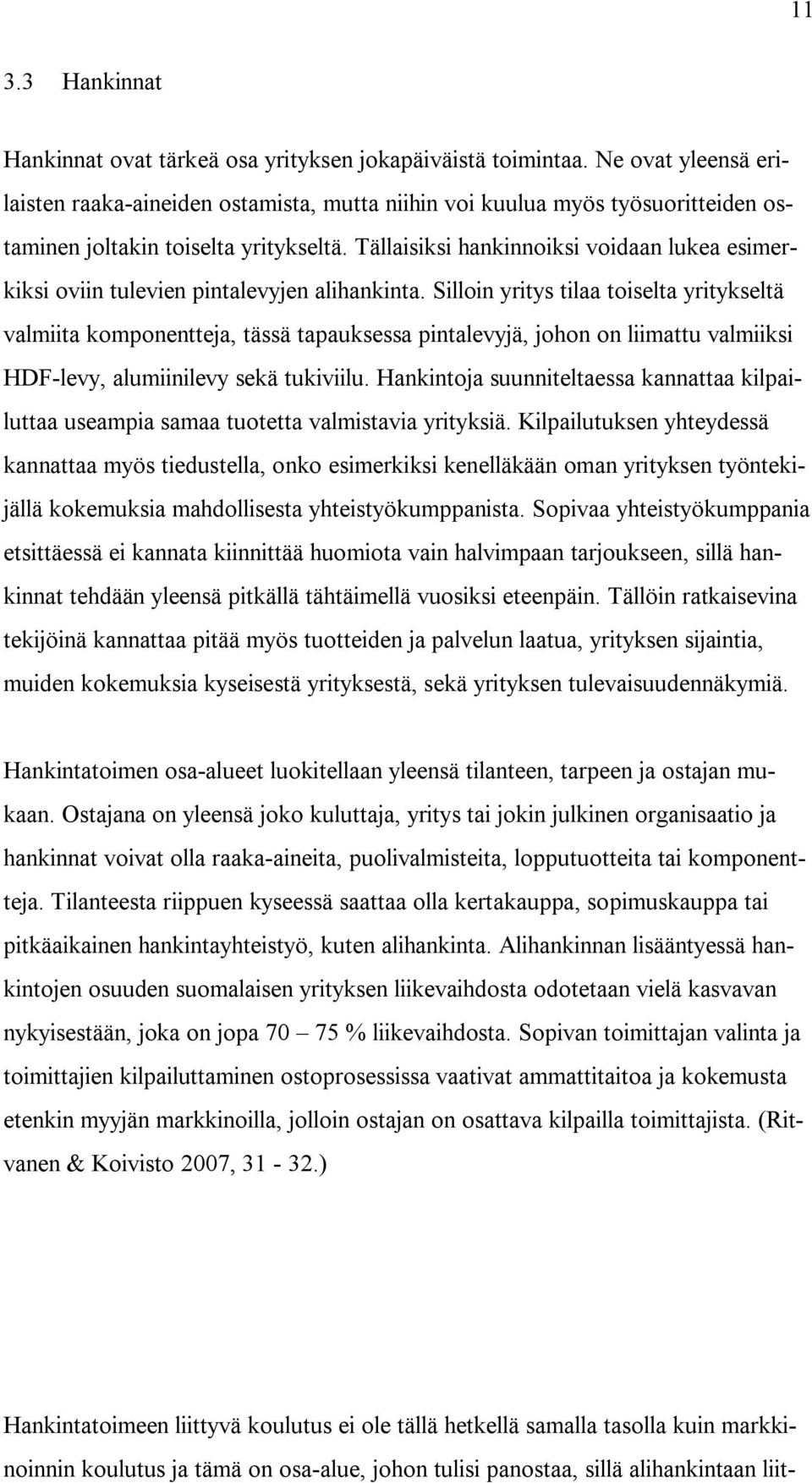 Tällaisiksi hankinnoiksi voidaan lukea esimerkiksi oviin tulevien pintalevyjen alihankinta.