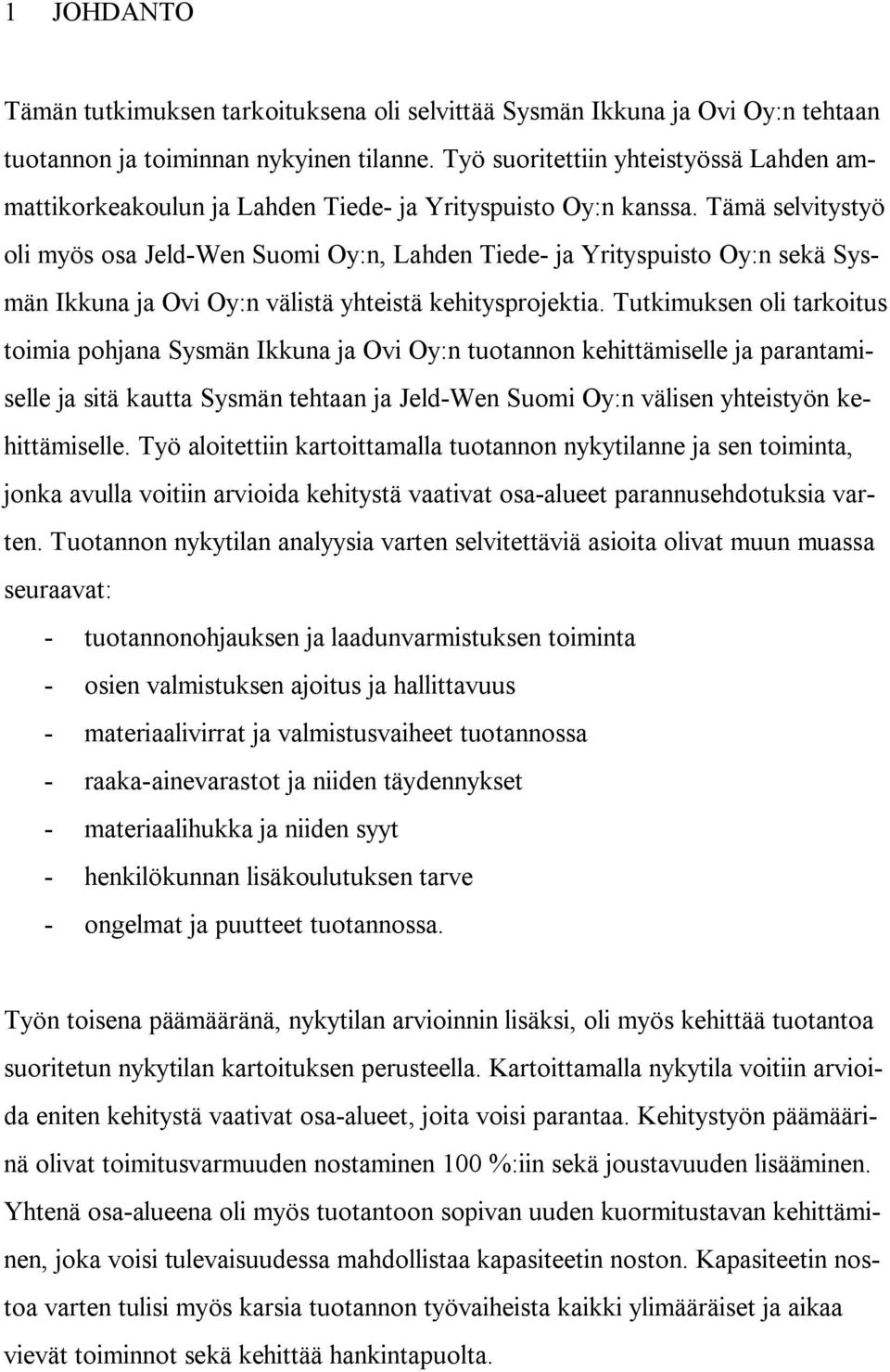 Tämä selvitystyö oli myös osa Jeld-Wen Suomi Oy:n, Lahden Tiede- ja Yrityspuisto Oy:n sekä Sysmän Ikkuna ja Ovi Oy:n välistä yhteistä kehitysprojektia.