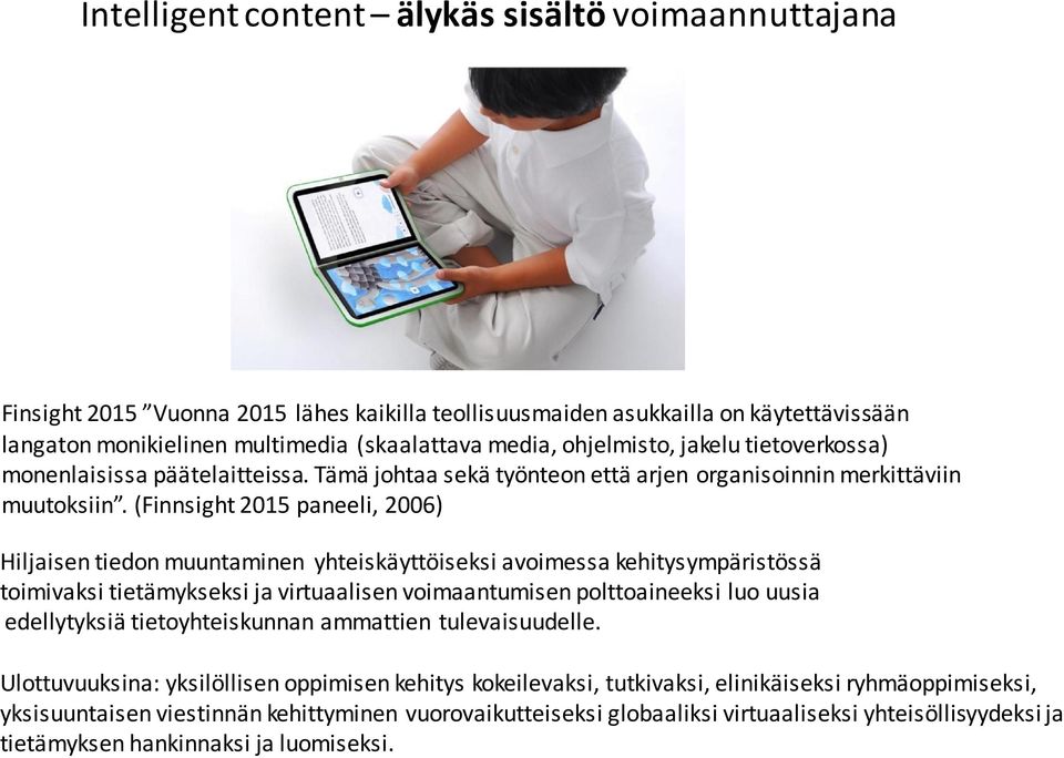 (Finnsight 2015 paneeli, 2006) Hiljaisen tiedon muuntaminen yhteiskäyttöiseksi avoimessa kehitysympäristössä toimivaksi tietämykseksi ja virtuaalisen voimaantumisen polttoaineeksi luo uusia