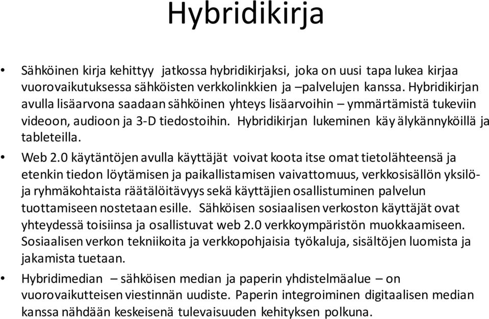 0 käytäntöjen avulla käyttäjät voivat koota itse omat tietolähteensä ja etenkin tiedon löytämisen ja paikallistamisen vaivattomuus, verkkosisällön yksilöja ryhmäkohtaista räätälöitävyys sekä