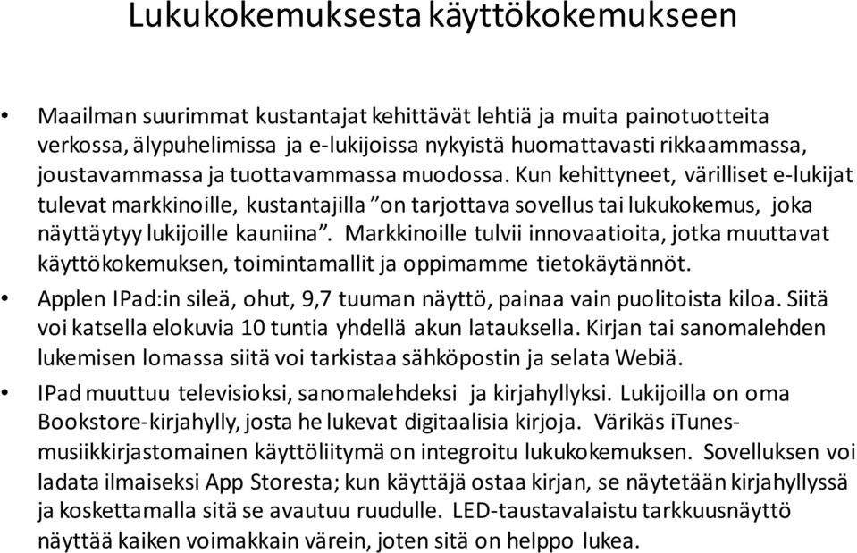 Markkinoille tulvii innovaatioita, jotka muuttavat käyttökokemuksen, toimintamallit ja oppimamme tietokäytännöt. Applen IPad:in sileä, ohut, 9,7 tuuman näyttö, painaa vain puolitoista kiloa.