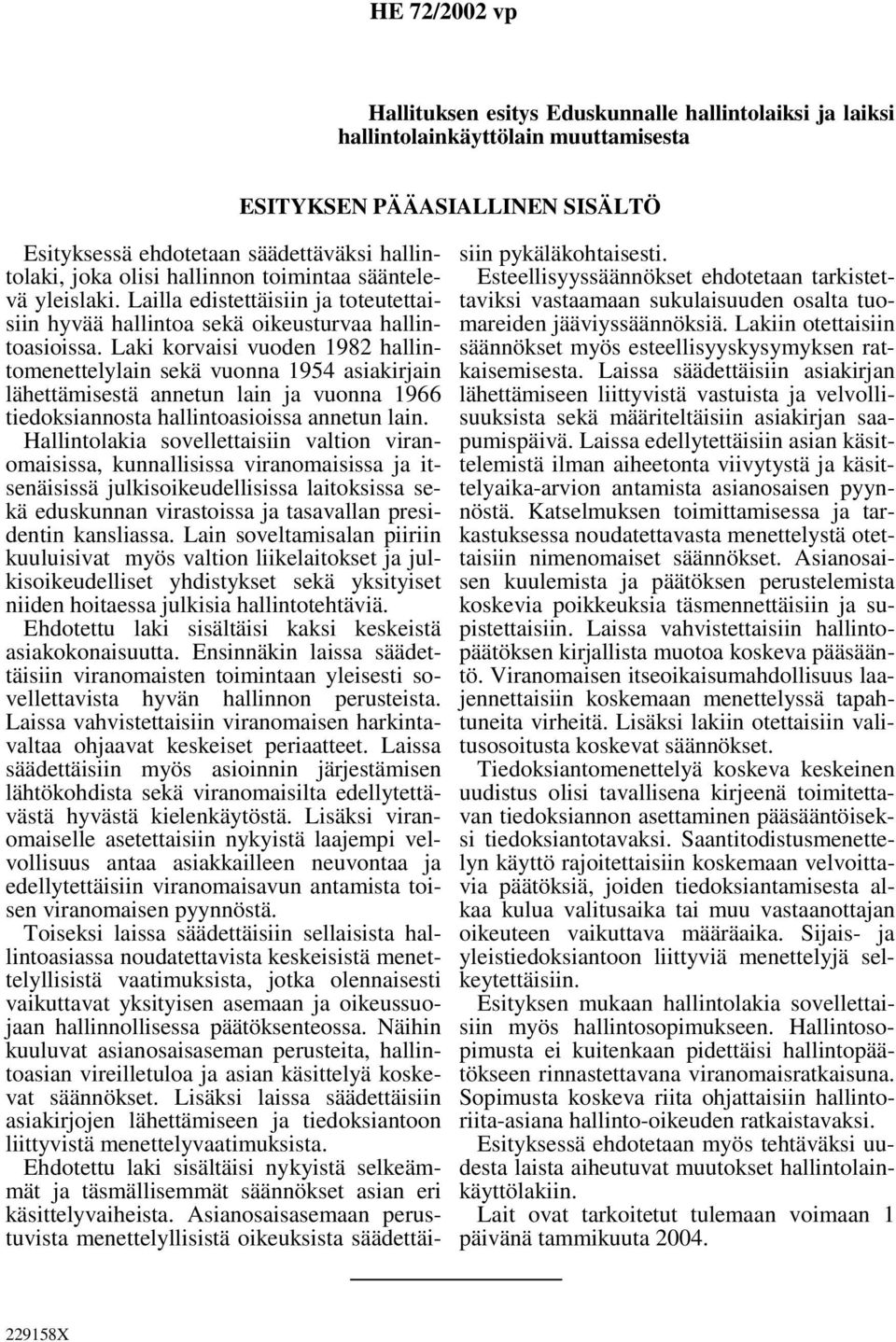 Laki korvaisi vuoden 1982 hallintomenettelylain sekä vuonna 1954 asiakirjain lähettämisestä annetun lain ja vuonna 1966 tiedoksiannosta hallintoasioissa annetun lain.