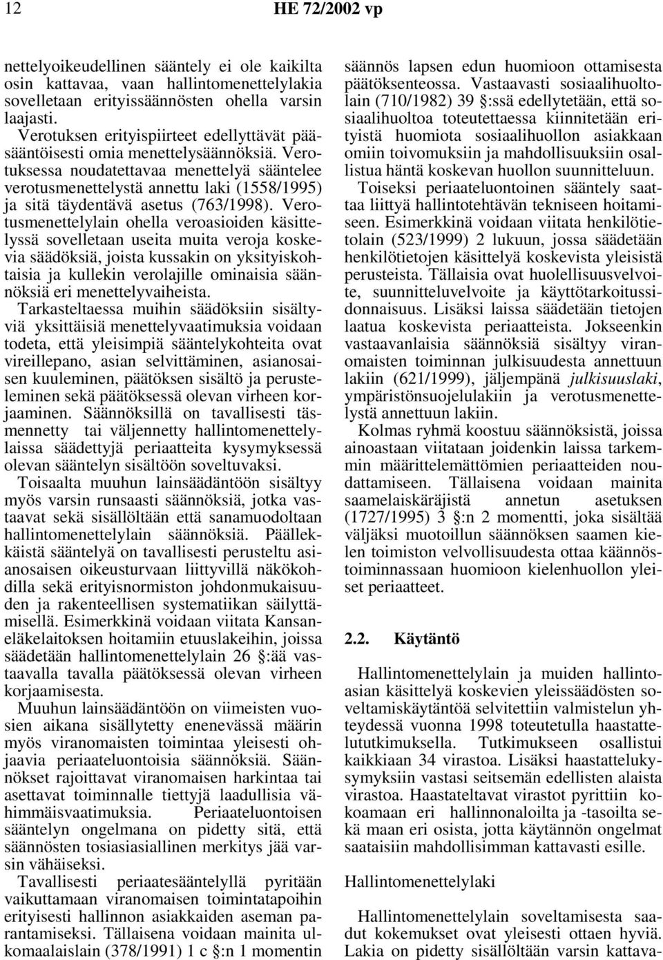 Verotuksessa noudatettavaa menettelyä sääntelee verotusmenettelystä annettu laki (1558/1995) ja sitä täydentävä asetus (763/1998).