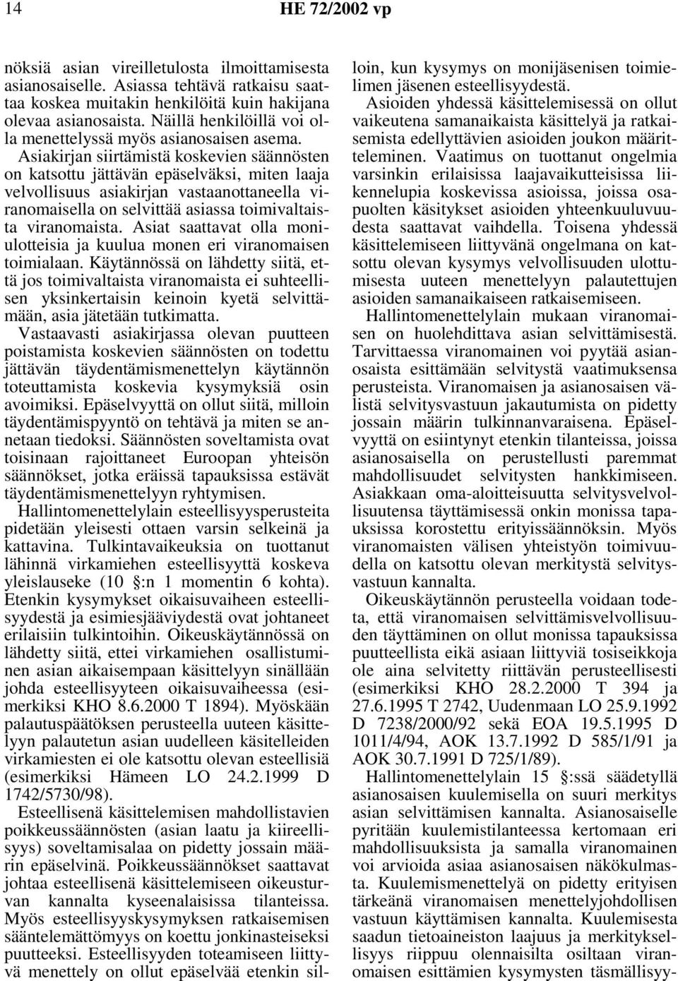 Asiakirjan siirtämistä koskevien säännösten on katsottu jättävän epäselväksi, miten laaja velvollisuus asiakirjan vastaanottaneella viranomaisella on selvittää asiassa toimivaltaista viranomaista.