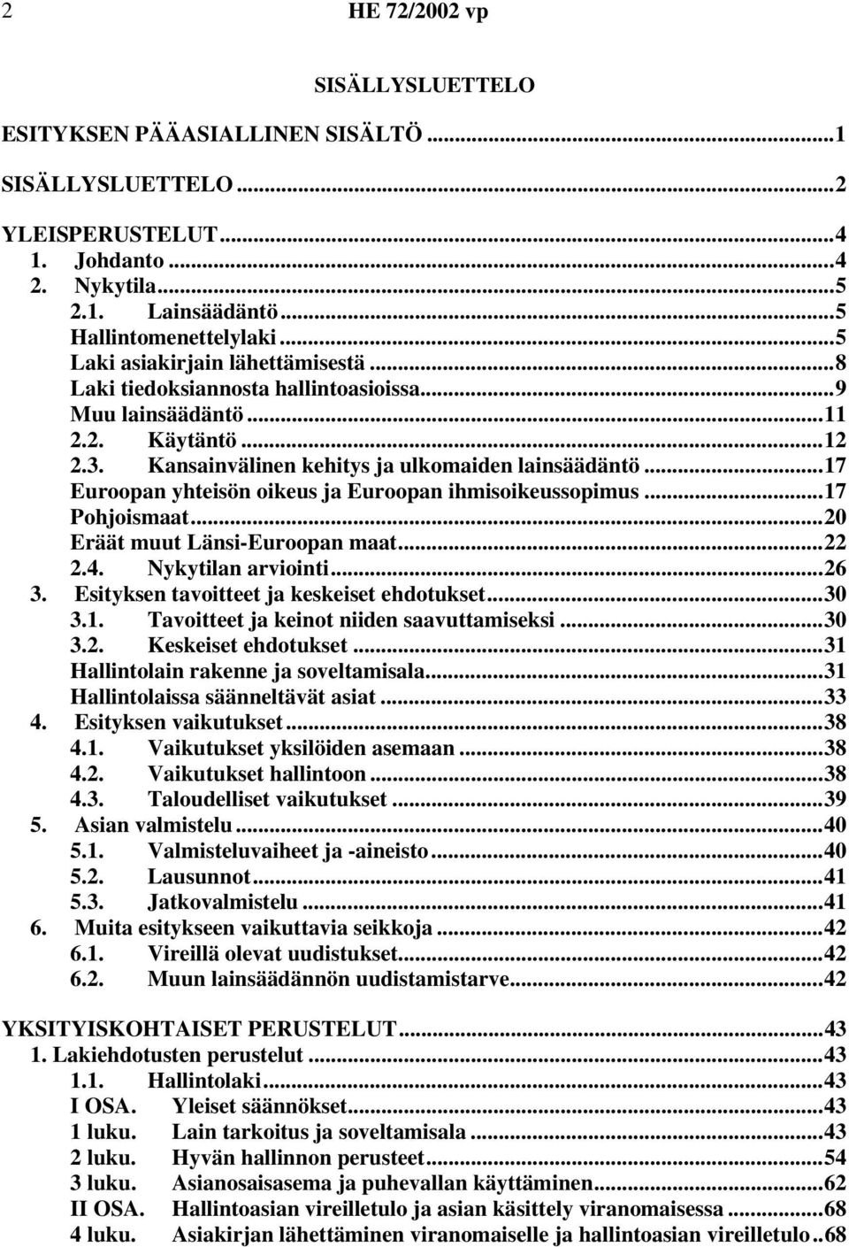 ..17 Euroopan yhteisön oikeus ja Euroopan ihmisoikeussopimus...17 Pohjoismaat...20 Eräät muut Länsi-Euroopan maat...22 2.4. Nykytilan arviointi...26 3. Esityksen tavoitteet ja keskeiset ehdotukset.