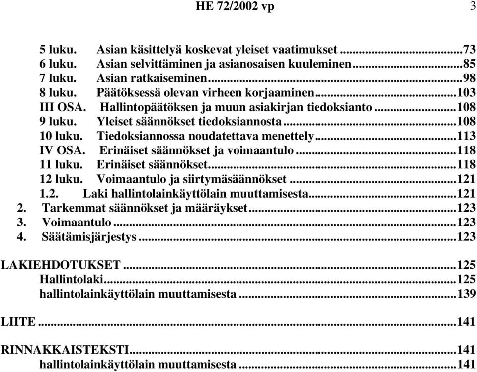 Tiedoksiannossa noudatettava menettely...113 IV OSA. Erinäiset säännökset ja voimaantulo...118 11 luku. Erinäiset säännökset...118 12 luku. Voimaantulo ja siirtymäsäännökset...121 1.2. Laki hallintolainkäyttölain muuttamisesta.