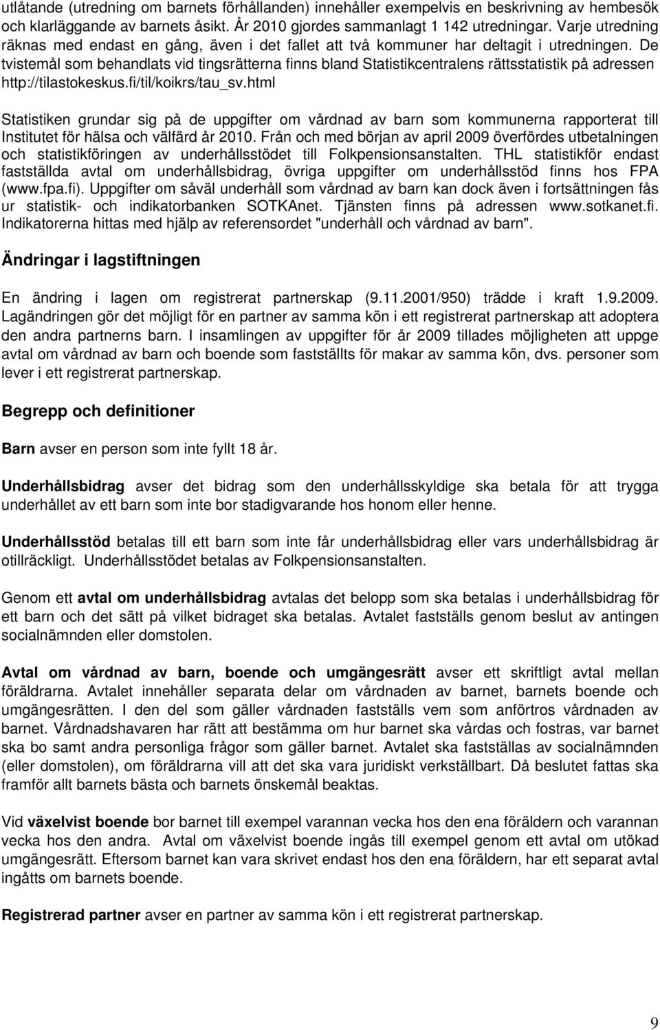 De tvistemål som behandlats vid tingsrätterna finns bland Statistikcentralens rättsstatistik på adressen http://tilastokeskus.fi/til/koikrs/tau_sv.