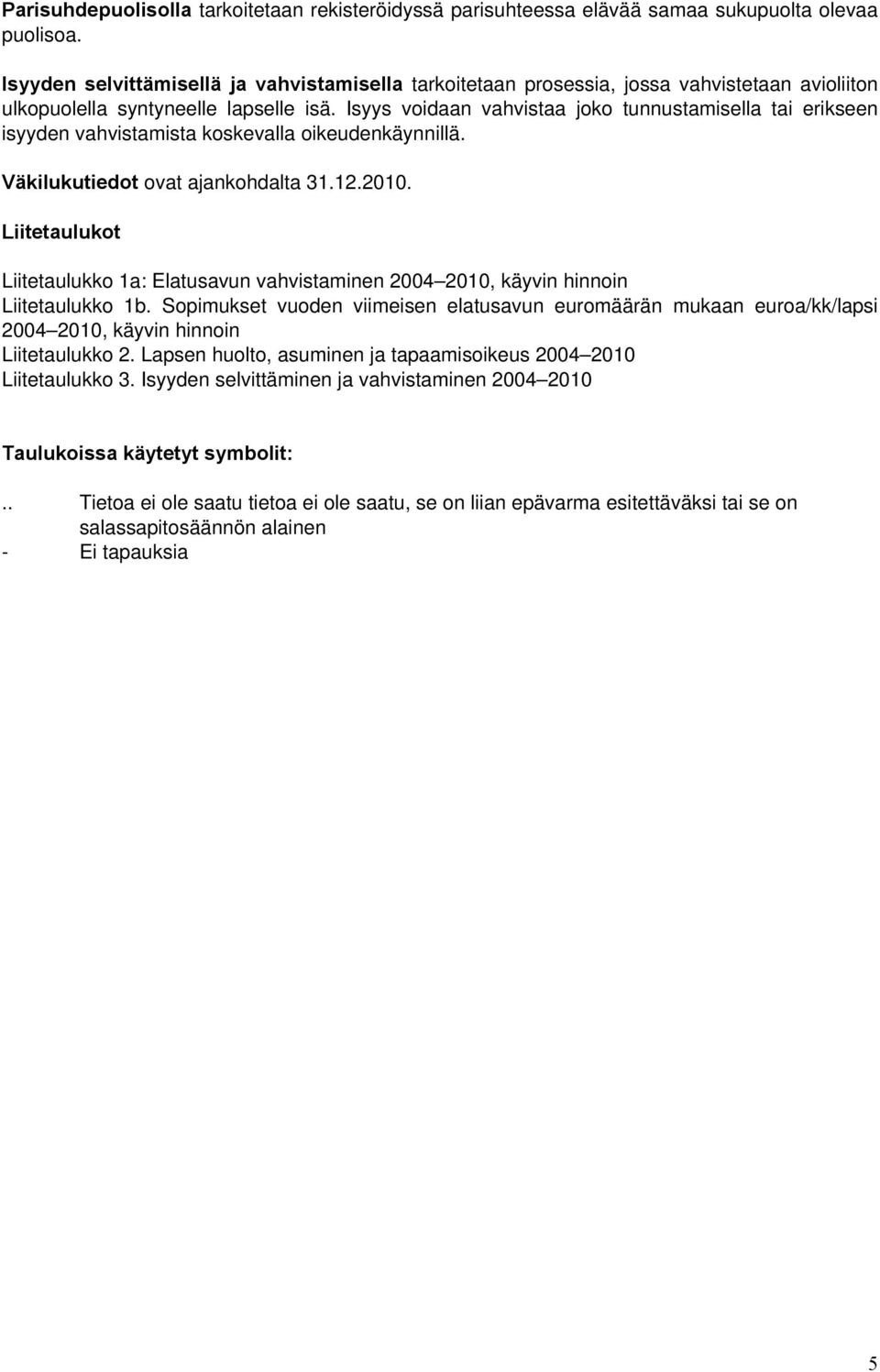 Isyys voidaan vahvistaa joko tunnustamisella tai erikseen isyyden vahvistamista koskevalla oikeudenkäynnillä. Väkilukutiedot ovat ajankohdalta 31.12.2010.