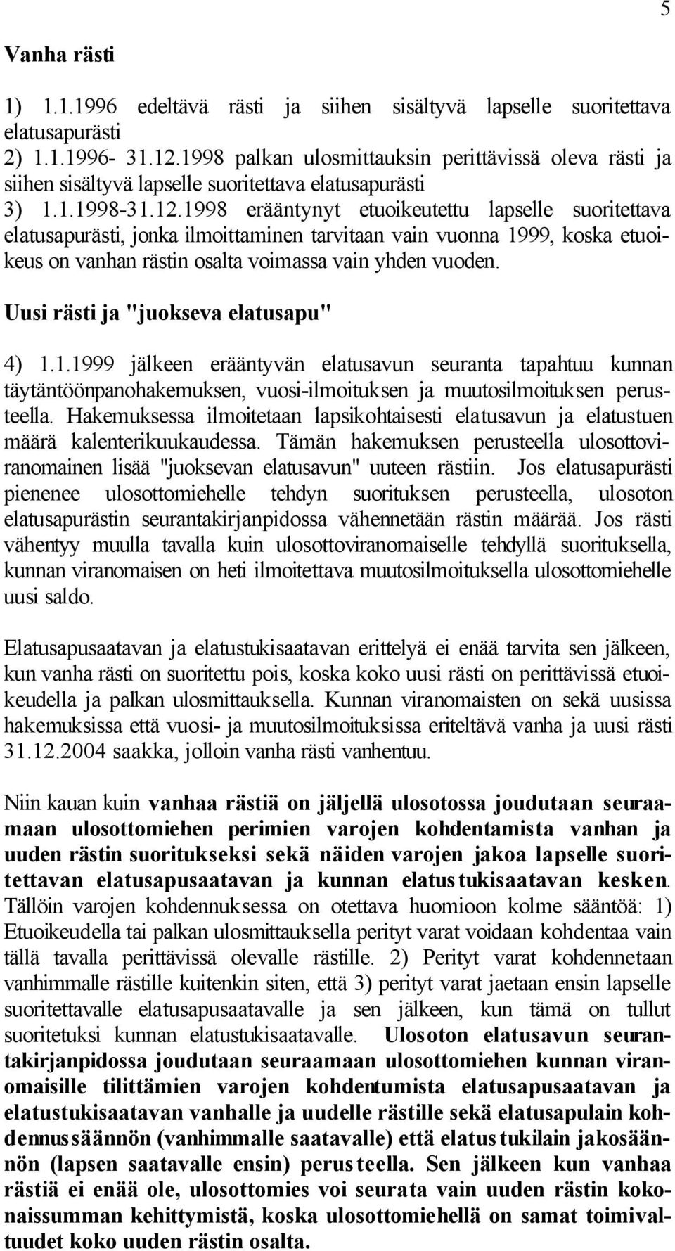 1998 erääntynyt etuoikeutettu lapselle suoritettava elatusapurästi, jonka ilmoittaminen tarvitaan vain vuonna 1999, koska etuoikeus on vanhan rästin osalta voimassa vain yhden vuoden.