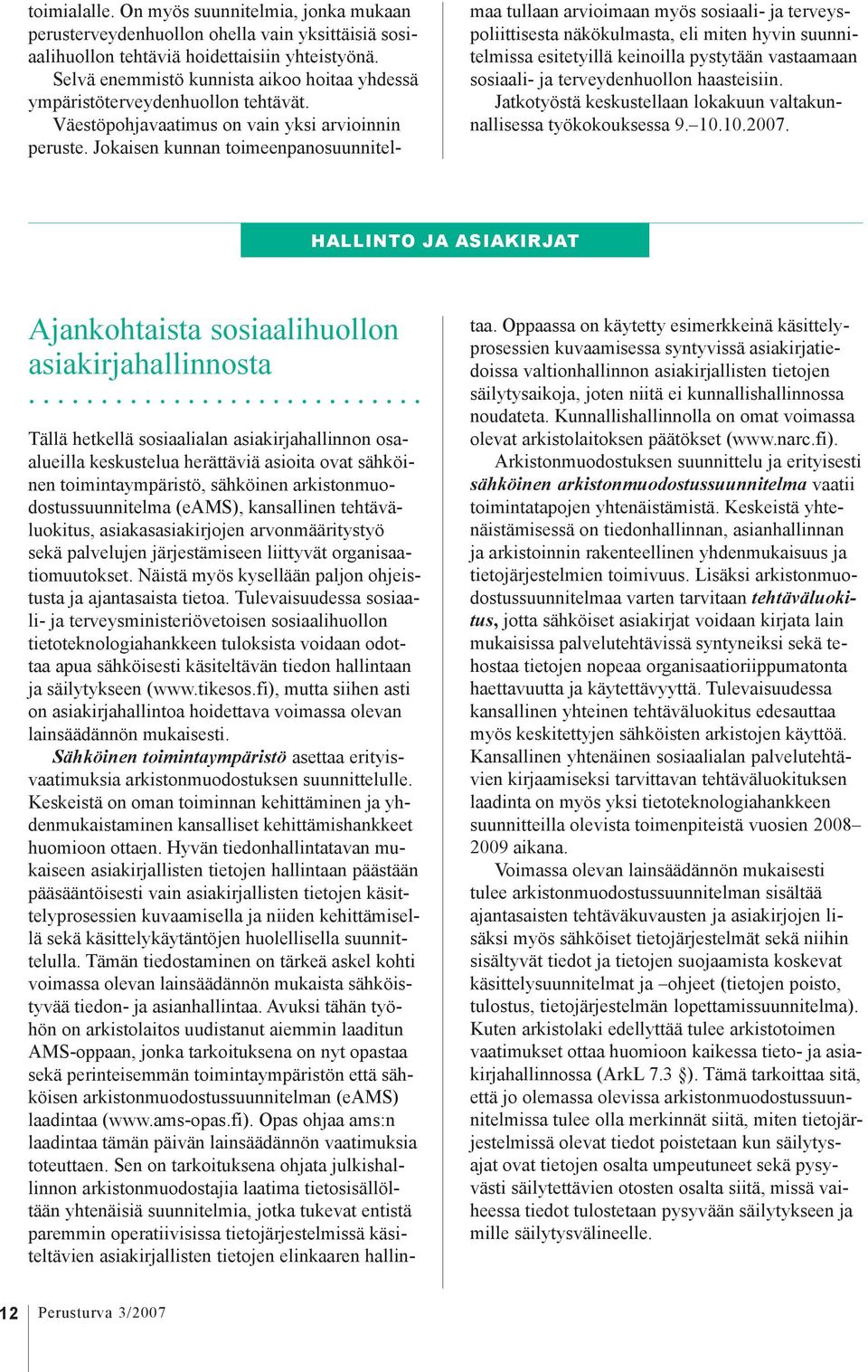 Jokaisen kunnan toimeenpanosuunnitelmaa tullaan arvioimaan myös sosiaali- ja terveyspoliittisesta näkökulmasta, eli miten hyvin suunnitelmissa esitetyillä keinoilla pystytään vastaamaan sosiaali- ja