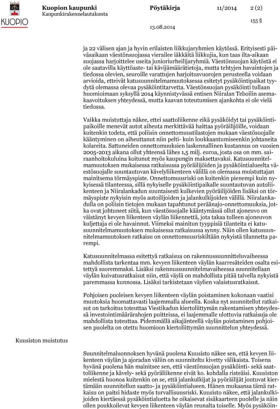 Väestönsuojan käytöstä ei ole saatavilla käyttöaste- tai kävijämäärätietoja, mutta tehtyjen havaintojen ja tiedossa olevien, seuroille varattujen harjoitusvuorojen perusteella voidaan arvioida,