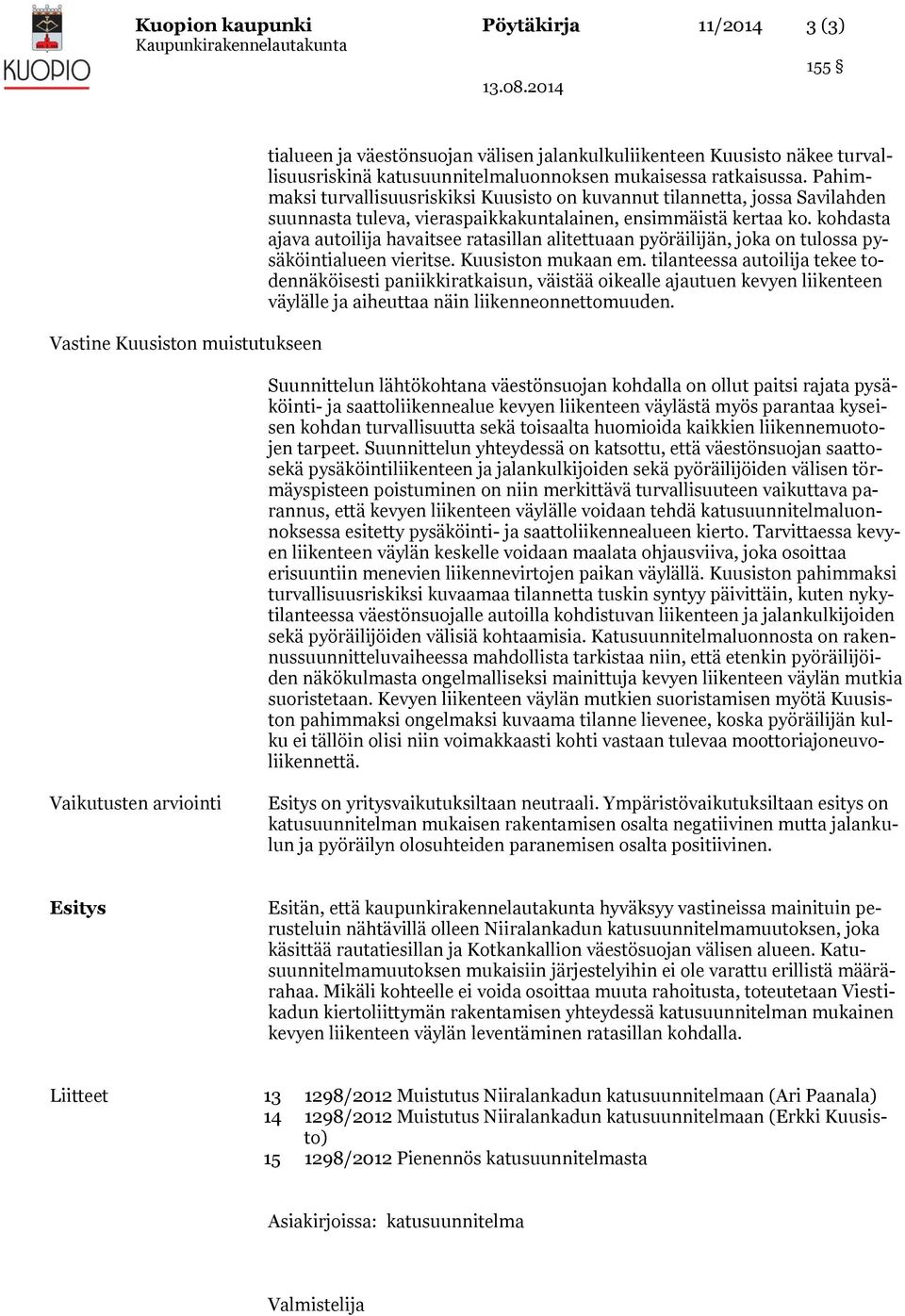 kohdasta ajava autoilija havaitsee ratasillan alitettuaan pyöräilijän, joka on tulossa pysäköintialueen vieritse. Kuusiston mukaan em.