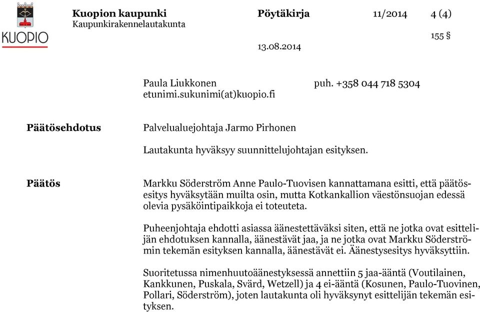 Päätös Markku Söderström Anne Paulo-Tuovisen kannattamana esitti, että päätösesitys hyväksytään muilta osin, mutta Kotkankallion väestönsuojan edessä olevia pysäköintipaikkoja ei toteuteta.