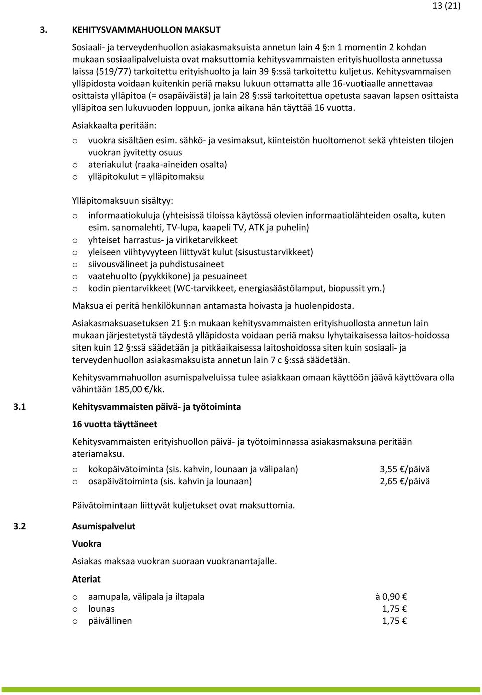 Kehitysvammaisen ylläpidsta vidaan kuitenkin periä maksu lukuun ttamatta alle 16-vutiaalle annettavaa sittaista ylläpita (= sapäiväistä) ja lain 28 :ssä tarkitettua petusta saavan lapsen sittaista