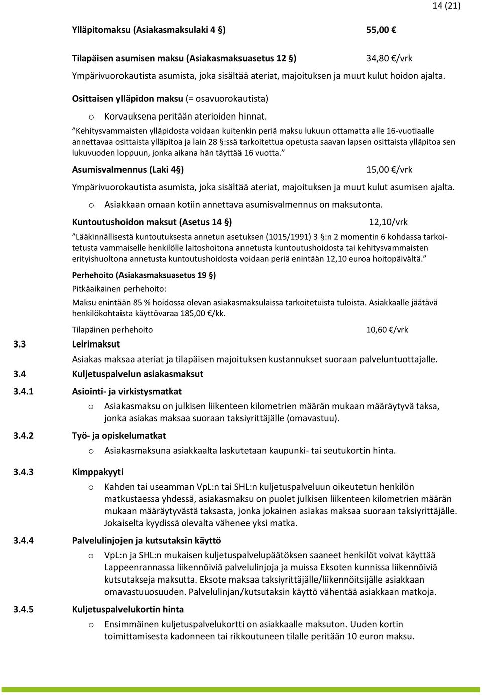 Kehitysvammaisten ylläpidsta vidaan kuitenkin periä maksu lukuun ttamatta alle 16-vutiaalle annettavaa sittaista ylläpita ja lain 28 :ssä tarkitettua petusta saavan lapsen sittaista ylläpita sen