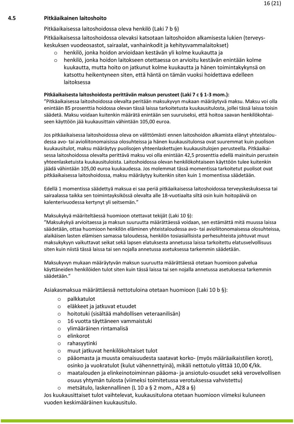 jatkunut klme kuukautta ja hänen timintakykynsä n katsttu heikentyneen siten, että häntä n tämän vuksi hidettava edelleen laitksessa 16 (21) Pitkäaikaisesta laitshidsta perittävän maksun perusteet