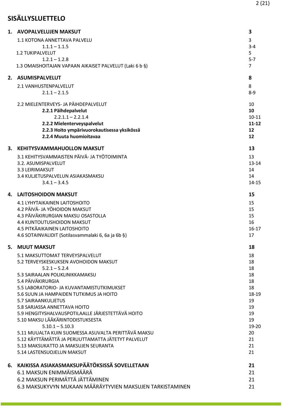 2.4 Muuta humiitavaa 12 3. KEHITYSVAMMAHUOLLON MAKSUT 13 3.1 KEHITYSVAMMAISTEN PÄIVÄ- JA TYÖTOIMINTA 13 3.2. ASUMISPALVELUT 13-14 3.3 LEIRIMAKSUT 14 3.4 KULJETUSPALVELUN ASIAKASMAKSU 14 3.4.1 3.4.5 14-15 4.