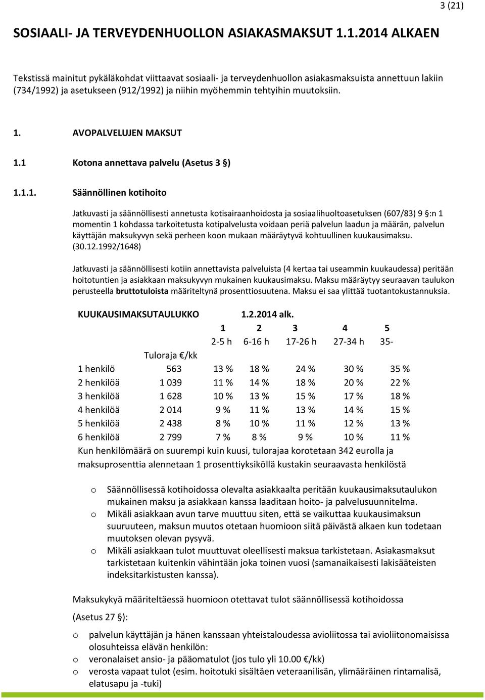 1. AVOPALVELUJEN MAKSUT 1.1 Ktna annettava palvelu (Asetus 3 ) 1.1.1. Säännöllinen ktihit Jatkuvasti ja säännöllisesti annetusta ktisairaanhidsta ja ssiaalihultasetuksen (607/83) 9 :n 1 mmentin 1