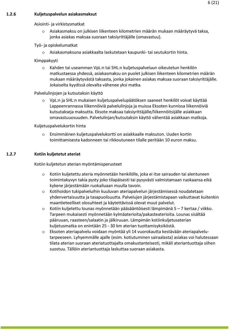 Kahden tai useamman VpL:n tai SHL:n kuljetuspalveluun ikeutetun henkilön matkustaessa yhdessä, asiakasmaksu n pulet julkisen liikenteen kilmetrien määrän mukaan määräytyvästä taksasta, jnka jkainen