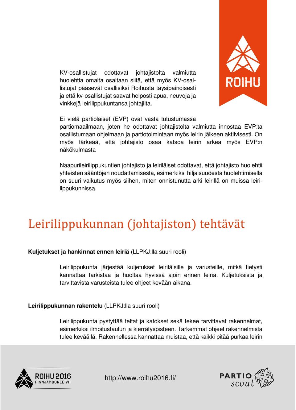 Ei vielä partiolaiset (EVP) ovat vasta tutustumassa partiomaailmaan, joten he odottavat johtajistolta valmiutta innostaa EVP:ta osallistumaan ohjelmaan ja partiotoimintaan myös leirin jälkeen