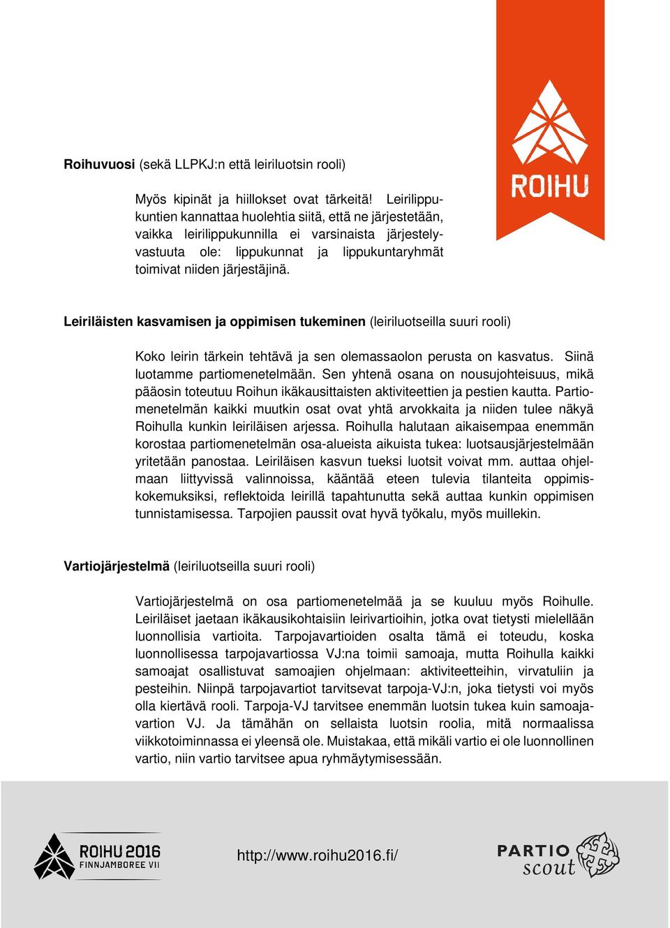 Leiriläisten kasvamisen ja oppimisen tukeminen (leiriluotseilla suuri rooli) Koko leirin tärkein tehtävä ja sen olemassaolon perusta on kasvatus. Siinä luotamme partiomenetelmään.