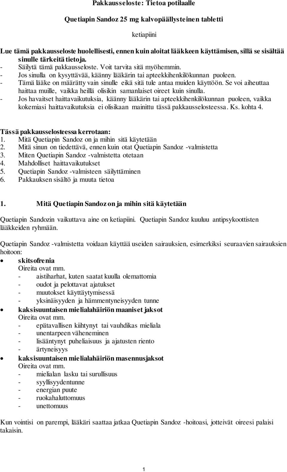 - Tämä lääke on määrätty vain sinulle eikä sitä tule antaa muiden käyttöön. Se voi aiheuttaa haittaa muille, vaikka heillä olisikin samanlaiset oireet kuin sinulla.