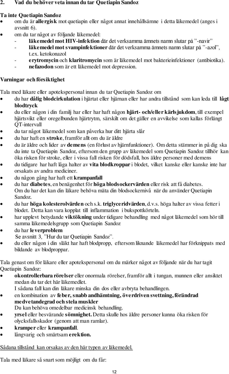 ex. ketokonazol - erytromycin och klaritromycin som är läkemedel mot bakterieinfektioner (antibiotika). - nefazodon som är ett läkemedel mot depression.